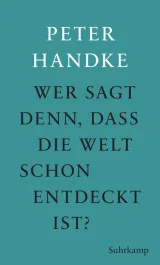  978-3-518-42938-9;Handke-Wer sagt denn, dass die Welt schon entdeckt ist.jpg - Bild