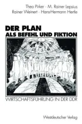Der Plan als Befehl und Fiktion. Wirtschaftsführung in der DDR. Gespräche und Analysen von Theo Pirker