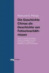 978-3-534-40021-8;Philipp-Die Geschichte Chinas als Geschichte von Fetischverhältnissen.jpg - Bild