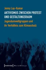 978-3-8376-4735-8;Lay-Kumar-Aktivismus zwischen Protest und Gestaltungsraum.jpg - Bild