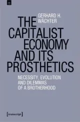  978-3-8376-7278-7;Wächter-The Capitalist Economy And Its Prosthetics.jpg - Bild