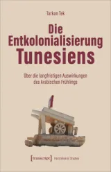 978-3-8376-7463-7;Tek-Die Entkolonialisierung Tunesiens.jpg - Bild