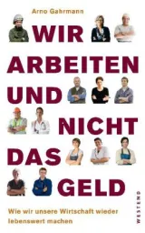  978-3-86489-038-3;Gahrmann-Wir arbeiten und nicht das Geld.jpg - Bild