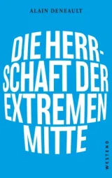  978-3-86489-298-1;Deneault-DieHerrschaftDerExtremenMitte.jpg - Bild