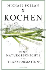  Kochen. Eine Naturgeschichte der Transformation. Von Michael Pollan 
