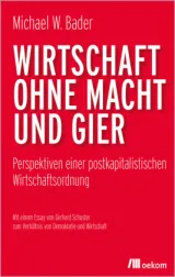  978-3-96238-406-7;Bader-WirtschaftOhneMachtUndGier.jpg - Bild