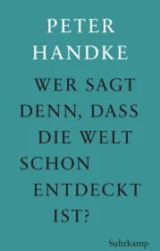  978-3-518-42938-9;Handke-Wer sagt denn, dass die Welt schon entdeckt ist.jpg - Bild