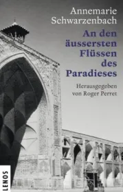  978-3-85787-470-3;Schwarzenbach-An den äussersten Flüssen des Paradieses.jpg - Bild