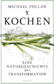  Kochen. Eine Naturgeschichte der Transformation. Von Michael Pollan 