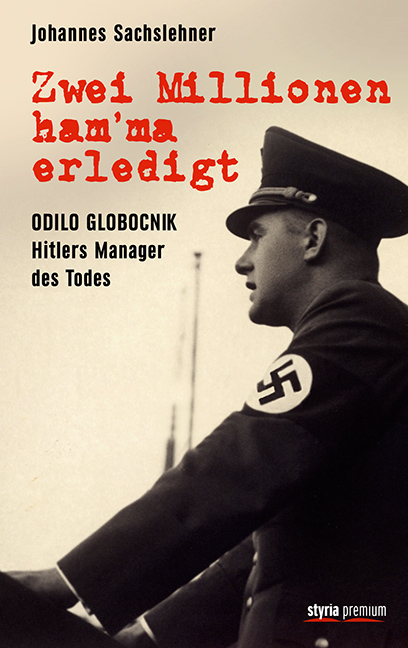 Zwei Millionen ham'ma erledigt. Odilo Globocnik - Hitlers Manager des Todes. Von Johannes Sachslehner