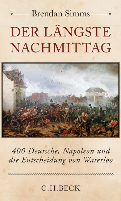 Der längste Nachmittag. 400 Deutsche, Napoleon und die Entscheidung von Waterloo. Von Brendan Simms
