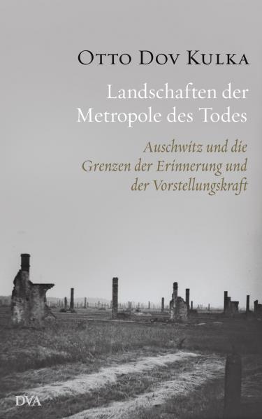 Landschaften der Metropole des Todes. Auschwitz und die Grenzen der Erinnerung und der Vorstellungskraft. von Otto D. Kulka