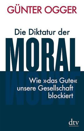 Die Diktatur der Moral. Von Günter Ogger