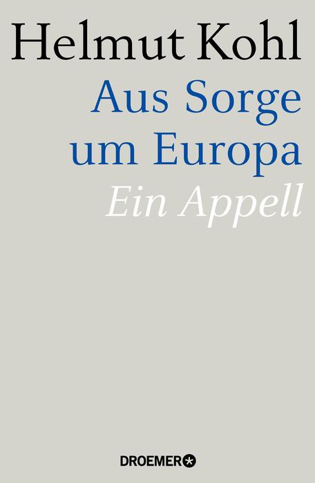 Aus Sorge um Europa. Ein Appell. Von Helmut Kohl