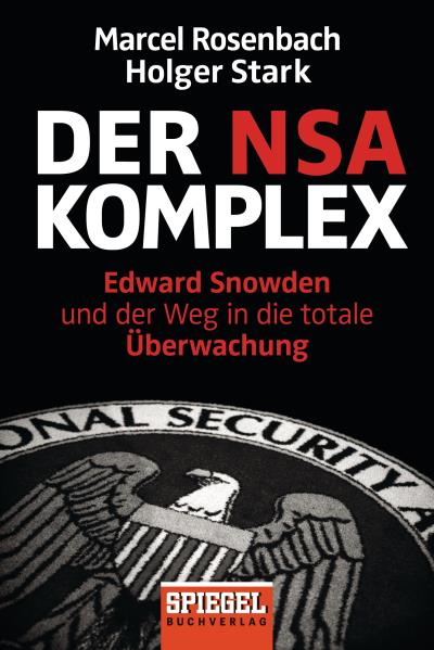 Der NSA-Komplex. Edward Snowden und der Weg in die totale Überwachung. Von Marcel Rosenbach und Holger Stark
