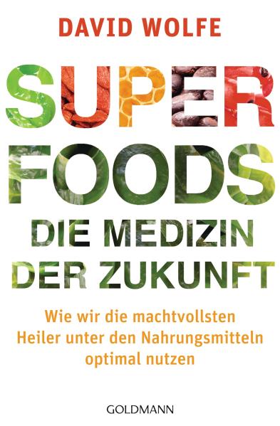 Superfoods - die Medizin der Zukunft. Von David Wolfe