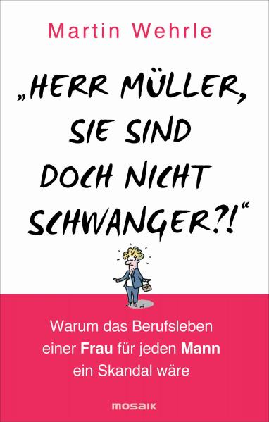 "Herr Müller, Sie sind doch nicht schwanger?!" Von Martin Wehrle