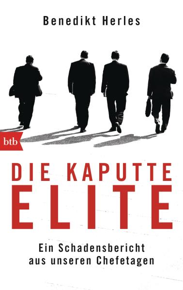 Die kaputte Elite. Ein Schadensbericht aus unseren Chefetagen von Benedikt Herles
