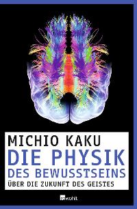 Die Physik des Bewusstseins. Von Michio Kaku