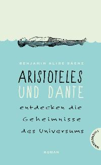 Aristoteles und Dante entdecken die Geheimnisse des Universums. Von Benjamin Alire Saenz
