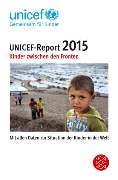 UNICEF-Report 2015. Kinder zwischen den Fronten. Mit Daten zur Situation der Kinder in der Welt