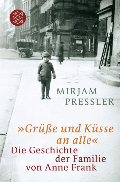 »Grüße und Küsse an alle«. Die Geschichte der Familie von Anne Frank. Von Mirjam Pressler