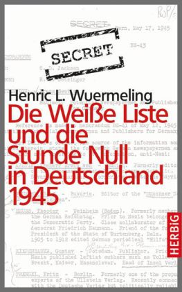 Die Weiße Liste und die Stunde Null in Deutschland 1945. Von Henric L. Wuermeling
