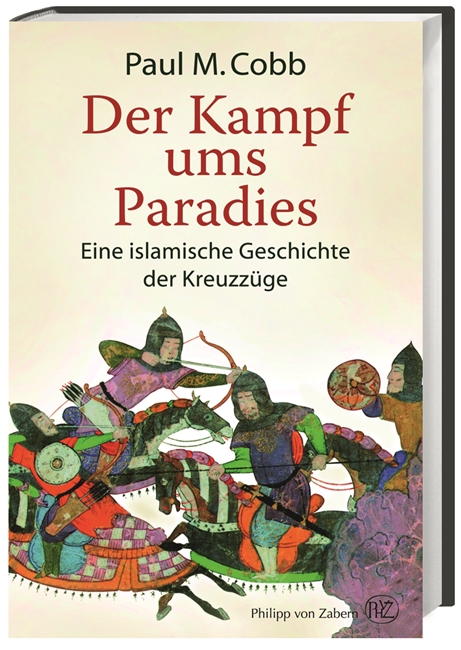 Der Kampf ums Paradies. Eine islamische Geschichte der Kreuzzüge. Von Paul M. Cobb