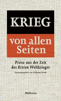 Krieg - von allen Seiten. Prosa aus der Zeit des Ersten Weltkrieges. Hrsg. v. Wilhelm Krull