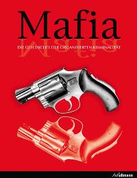 Mafia Die Geschichte der organisierten Kriminalität. Hrsg. v. Frank Shanty
