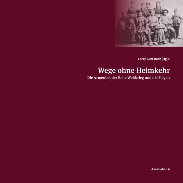 Wege ohne Heimkehr. Die Armenier, der Erste Weltkrieg und die Folgen. Hrsg. v. Corry Guttstadt
