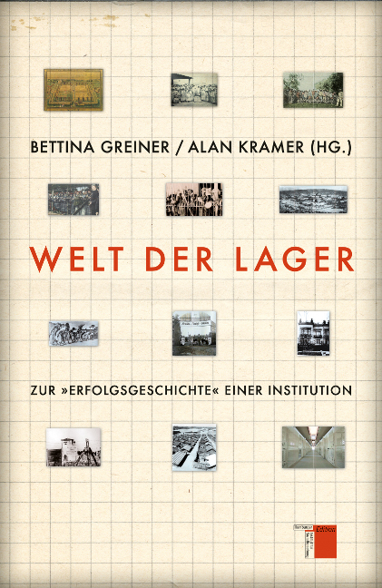 Welt der Lager. Zur »Erfolgsgeschichte« einer Institution. Hrsg. von Bettina Greiner und Alan Kramer