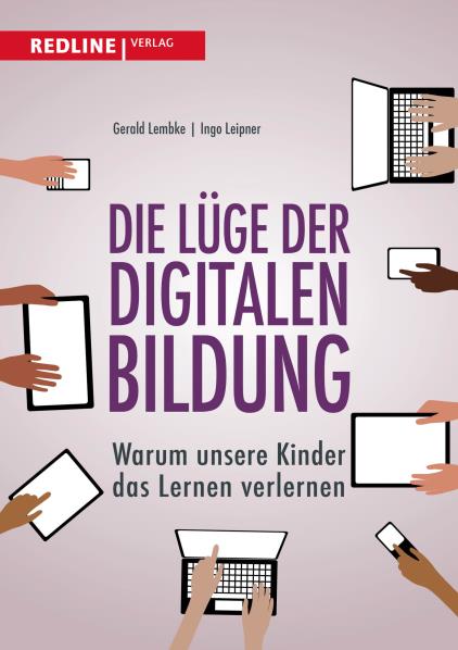 Die Lüge der digitalen Bildung. Von Gerald Lembke u. Ingo Leipner