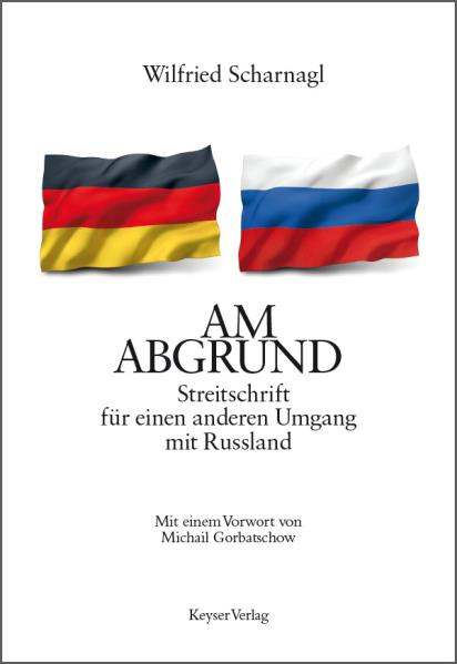 AM ABGRUND. Streitschrift fur einen anderen Umgang mit Russland. Von Wilfried Scharnagl