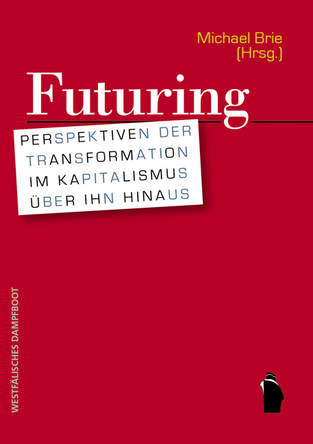 Futuring. Perspektiven der Transformaton im Kapitalismus über ihn hinaus. Hrsg. v. Michael Brie