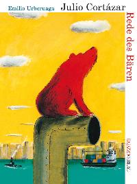 Rede des Bären. Von Julio Cortázar u. Emilio Urberuaga
