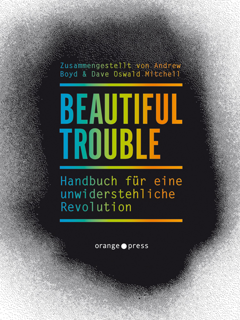 Beautiful Trouble. Handbuch für eine unwiderstehliche Revolution. Hrsg. v. Boyde u.a.