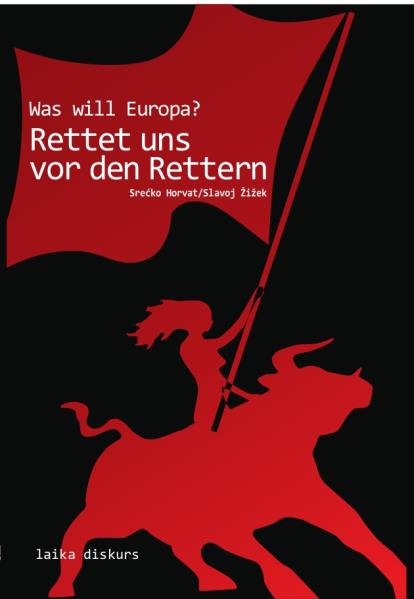 Was will Europa? Rettet uns vor den Rettern. Von Srecko Horvat u- Slavoj Zizek