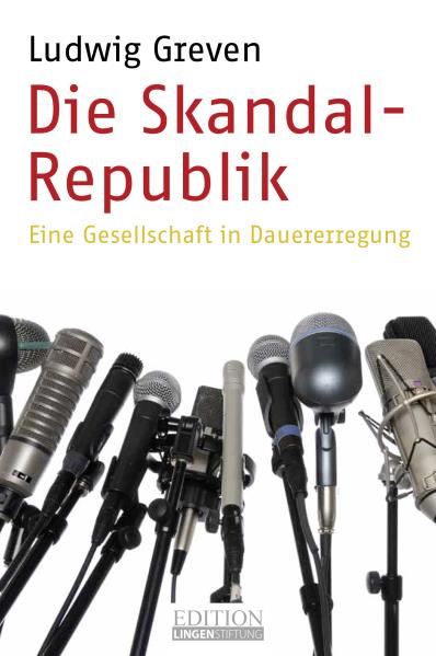Die Skandal-Republik. Eine Gesellschaft in Dauererregung. Von Ludwig Greven