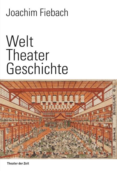 Welt Theater Geschichte. Eine Kulturgeschichte des Theatralen. Von Joachim Fiebach