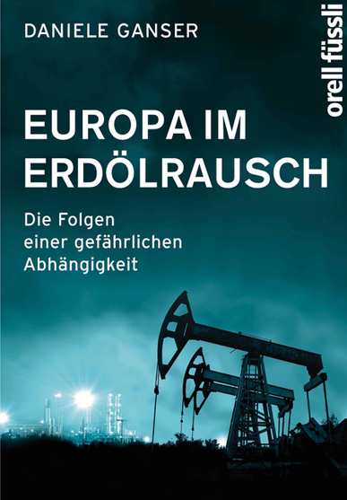 Europa im Erdölrausch. Die Folgen einer gefährlichen Abhängigkeit von Daniele Ganser