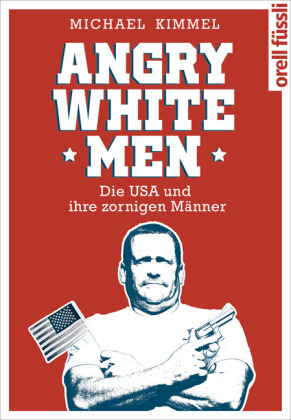 Angry White Men. Die USA und ihre zornigen Männer. Von Michael Kimmel