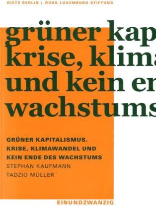 Grüner Kapitalismus. Krise, Klimawandel und kein Ende des Wachstums. Von Stephan Kaufmann und Tadzio Müller