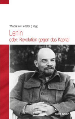Lenin oder: Revolution gegen das Kapital. Hrsg. von Wladislaw Hedeler