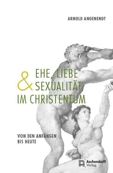 Ehe, Liebe und Sexualität im Christentum. Von den Anfängen bis heute. Von Arnold Angenendt