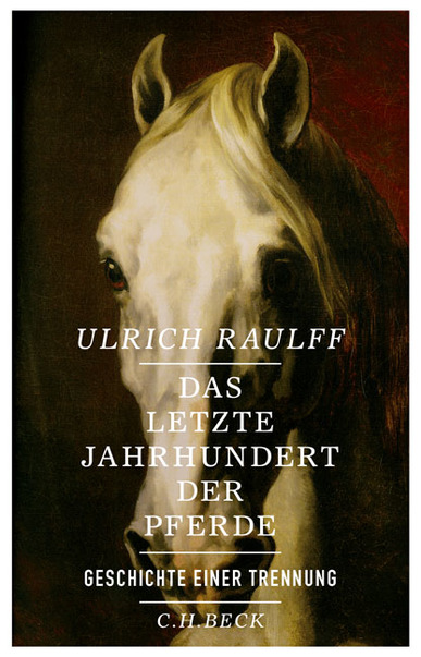 Das letzte Jahrhundert der Pferde. Geschichte einer Trennung. Von Ulrich Raulff