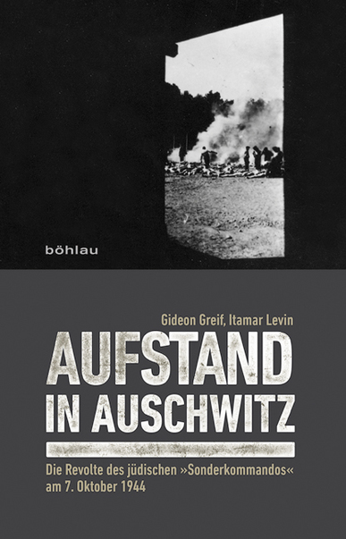 Aufstand in Auschwitz. Die Revolte des jüdischen "Sonderkommandos" am 7. Oktober 1944. Von Gideon Greif und Itamar Levin