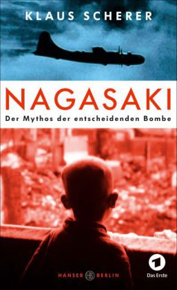 Nagasaki  Der Mythos der entscheidenden Bombe  Von Klaus Scherer