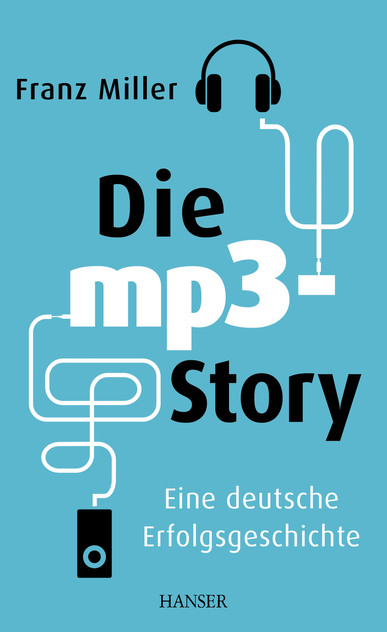 Die mp3-Story. Eine deutsche Erfolgsgeschichte. Von Franz Miller