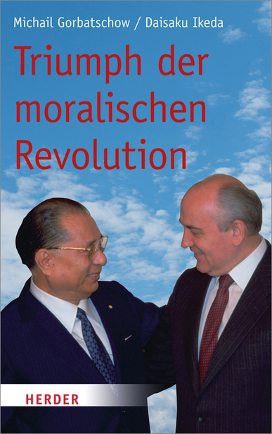 Triumph der moralischen Revolution. Von Michail Gorbatschow und Daisaku Ikeda